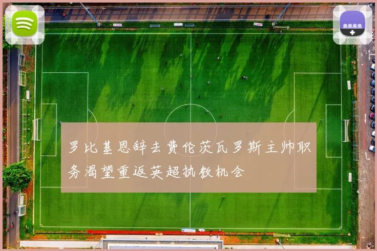 罗比基恩辞去费伦茨瓦罗斯主帅职务渴望重返英超执教机会