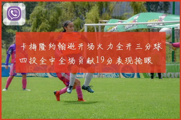 卡梅隆约翰逊开场火力全开三分球四投全中全场贡献19分表现抢眼